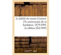 Le Jubilé du musée Guimet. 25e anniversaire de sa fondation. 1879-1904 Collectif (Auteur)