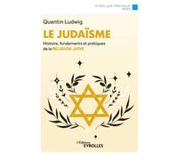 Le judaïsme: Histoire, fondements et pratiques de la religion juive