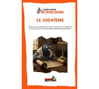 LE JUDAÏSME: Histoire, textes, traditions et diversité : comprendre une religion et une culture que les résumés rapides maltraitent régulièrement.