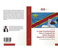 Le Juge Constitutionnel Face à L'impératif de Vérité, Sincérité, Régularité et Credibilité: du Contentieux Electoral en Afrique