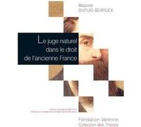 Le juge naturel dans le droit de l'ancienne france Marjorie Dupuis-Berruex (Auteur)