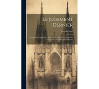 Le Jugement Dernier: Retable De L'hotel-Dieu De Beaune, Suivi D'une Notice Sur Les Tryptiques De Dantzig Et D'anvers