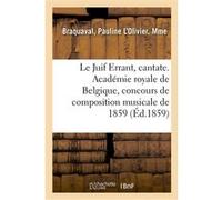 Le Juif Errant, cantate. Académie royale de Belgique, concours de composition musicale de 1859 Pauline L'Olivier Braquaval (Auteur)