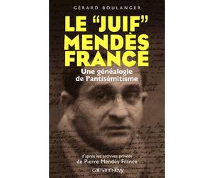 Le juif mendes france Une généalogie de l'antisémitisme - Gérard Boulanger - Calmann-Levy - broché - Biographie