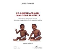 Le jumeau africain dans tous ses états Perceptions, démographie et santé des naissances gémellaires en Afrique subsaharienne - Adama Ouédraogo - L'harmattan - broché - Etude