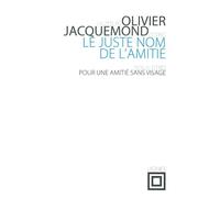 Le Juste nom de l'amitié Pour une amitié sans visage - Olivier Jacquemond - Nouvelles Editions Lignes - broché - Livre