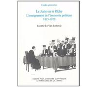Le Juste Ou Le Riche - L'enseignement De L'économie Politique 1815-1950