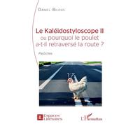 Le Kaléidostyloscope II ou pourquoi le poulet a-t-il retraversé la route ? Pastiches - Daniel Bilous - L'harmattan - broché - Roman