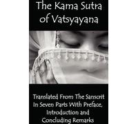 Le Kama Sutra de Vatsyayana - Traduit du sanscrit en sept parties avec préface, introduction et conclusion
