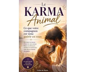 Le karma animal, ce que votre animal est venu guérir en vous: décryptez les messages spirituels de votre compagnon et transformez votre lien en chemin de lumière