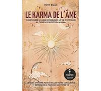 Le Karma de l’Âme: Comprendre les lois invisibles de la vie et voyager au cœur des secrets du karma I Le guide spirituel pour éveiller votre conscience et reprendre le pouvoir sur votre vie