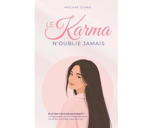 Le Karma N'oublie Jamais: Et si rien n’arrivait pas hasard ? Comprendre ses schémas de vie, écouter son intuition et oser se choisir