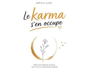 Le Karma S'en Occupe: Entre Coïncidences et Choix, Rien n’arrive Vraiment par Hasard.
