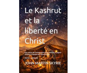 Le Kashrut et la liberté en Christ: Une analyse des tensions entre judéo-chrétiens et pagano-chrétiens à l'époque néo-testamentaire. PARTIE I - ABRAHAM