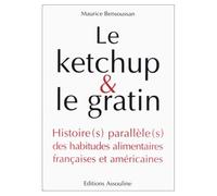 Le Ketchup & Le Gratin. Histoire(S) Parallele(S) Des Habitudes Alimentaires Francaises Et Americaines