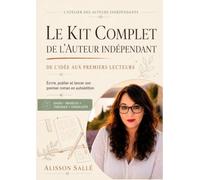 Le kit complet de l’auteur indépendant: Écrire, publier et lancer son premier roman en autoédition : méthode pas à pas, Amazon KDP, communication, services presse, modèles et checklists