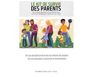 Le kit de survie des parents.: Et si on décidait de faire de nos enfants des leaders par une éducation consciente et bienveillante.