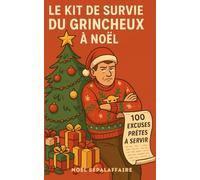 Le kit de survie du grincheux à Noël: 100 excuses prêtes à servir