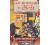 Le kit de survie du voyageur au Vietnam: Les 100 mots essentiels et comment les prononcer pour se faire comprendre partout au Vietnam