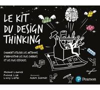 Le Kit Du Design Thinking - Comment Utiliser Les Méthodes D'innovation Les Plus Connues Et Les Plus Efficaces