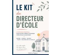 Le Kit du Directeur d'École: 30 réflexes essentiels pour piloter, gérer et sécuriser votre école au quotidien : rentrée, conseils, sécurité, équipe, relations avec les familles