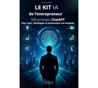 LE KIT IA DE L’ENTREPRENEUR: 200 prompts ChatGPT pour créer, développer et automatiser son business