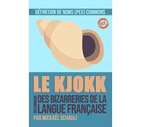 Le Kjokk: Le dictionnaire des bizarreries de la langue française