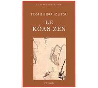 Le Kôan zen - Essais sur le bouddhisme zen - Toshihiko Izutsu - Fayard - Livre