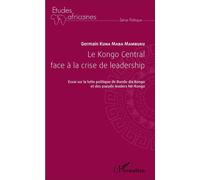Le Kongo Central face à la crise de leadership Essai sur la lutte politique du Bundu dia Kongo et des pseudo leaders Né-Kongo - Germain Kuna Maba Mambuku - L'harmattan - broché - Essai