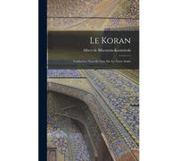 Le Koran: Traduction Nouvelle Faite Sur Le Texte Arabe