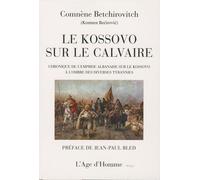 Le Kossovo Sur Le Calvaire - Chronique De L'emprise Albanaise Sur Le Kossovo À L'ombre Des Diverses Tyrannies