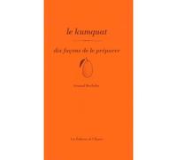 Le kumquat, dix façons de le préparer - Arnaud Bachelin - L'epure - broché - Guide