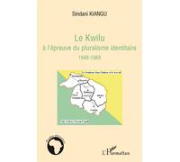 Le Kwilu à l'épreuve du pluralisme identitaire 1948-1968 - Sindani Ernest Kiangu - L'harmattan - broché - Essai