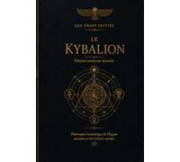Le Kybalion (Édition moderne annotée): Philosophie hermétique de l'Égypte ancienne et de la Grèce antique