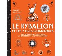 Le Kybalion Et Les 7 Lois Cosmiques - Expérimentez Au Quotidien Les Sagesses De L'egypte Ancienne