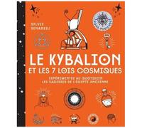 Le Kybalion Et Les 7 Lois Cosmiques - Expérimentez Au Quotidien Les Sagesses De L'egypte Ancienne