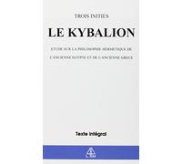 Le Kybalion : Etude sur la philosophie hermétique de l'ancienne Egypte et de l'ancienne Grèce