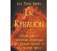 LE KYBALION : Etude sur la philosophie hermétique de l'ancienne Egypte et de l'ancienne Grèce Les Trois Initiés (Auteur), André Durville (Traduction)