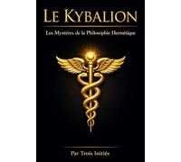 Le Kybalion : Guide initiatique des principes cosmiques et des lois invisibles gouvernant l’esprit et la matière, offrant une lecture profonde de la ... connaissance de soi et l’harmonie universelle