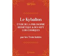 Le Kybalion - Eude De La Philosophie Hermétique Et Des 7 Lois Cosmiques