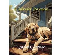 Le Labrador Paresseux Livre de Coloriage: Un Chien Drôle et Mignon pour Lutter Contre le Stress et Se Détendre