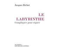 Le Labyrinthe Compliquer pour régner - Jacques Bichot - Manitoba - broché - Essai