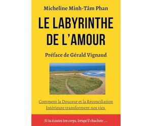 Le Labyrinthe de l'Amour: S'Aimer, Aimer, se Laisser Aimer, par Soi, par l'Autre et par la Vie Elle-même