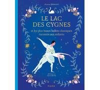 Le lac des cygnes et les plus beaux ballets classiques racontés aux enfants - Arianna Ghilardotti - Mame - cartonné - Document jeunesse