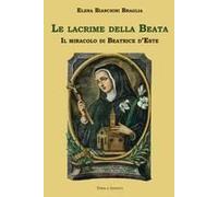 Le Lacrime Della Beata. Il Miracolo Di Beatrice D'este