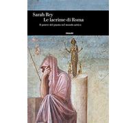Le lacrime di Roma. Il potere del pianto nel mondo antico