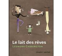 Le Lait des rêves Léonora Carrington (Auteur), Lise Thiollier (Traduction), Alejandro Jodorowsky (Postface), Gabriel Weisz (Postface)