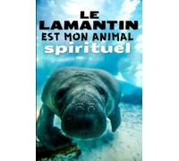 Le lamantin est mon animal spirituel: Notez vos réflexions inspirantes et vos leçons de sagesse du lamantin dans ce sublime carnet de notes