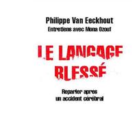 Le Langage blessé Reparler après un accident cérébral. Entretiens avec Mona Ozouf - Philippe van Eeckhout - Albin Michel - broché - Etude