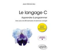 Le Langage C - Apprendre À Programmer - Avec Plus De 250 Exemples Et Exercices Corrigés